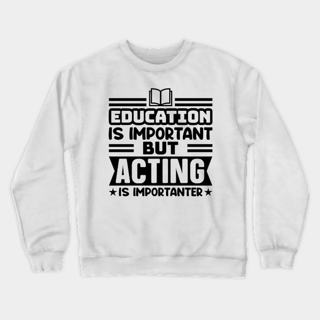 Education is important, but acting is importanter Crewneck Sweatshirt by colorsplash